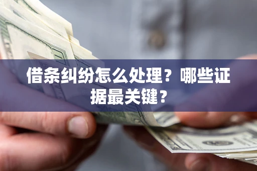 北京借条纠纷怎么处理？哪些证据最关键？