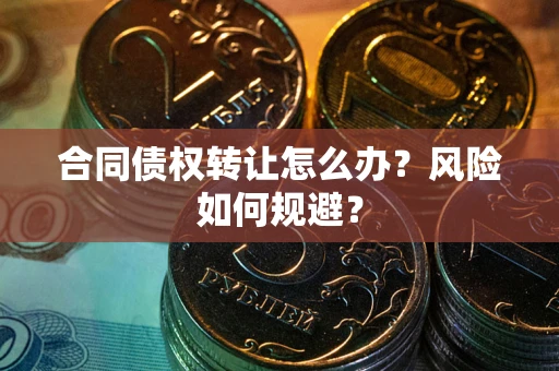 北京合同债权转让怎么办？风险如何规避？
