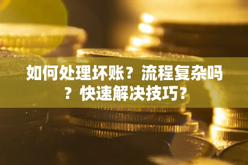 北京如何处理坏账？流程复杂吗？快速解决技巧？