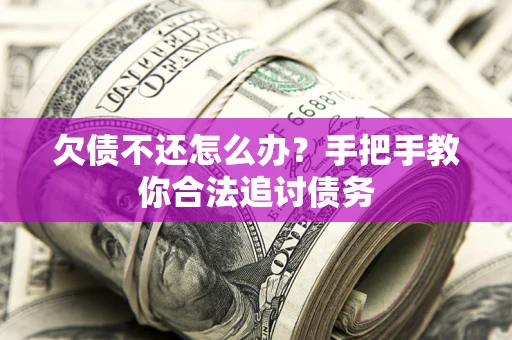 北京欠债不还怎么办？手把手教你合法追讨债务