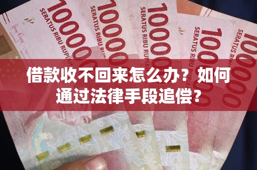 北京借款收不回来怎么办？如何通过法律手段追偿？