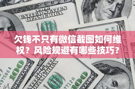北京欠钱不只有微信截图如何维权？风险规避有哪些技巧？