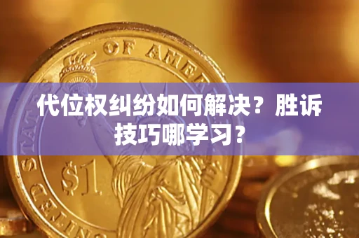 北京代位权纠纷如何解决？胜诉技巧哪学习？