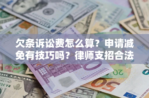 北京欠条诉讼费怎么算？申请减免有技巧吗？律师支招合法省钱