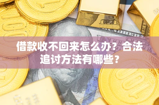 北京借款收不回来怎么办？合法追讨方法有哪些？