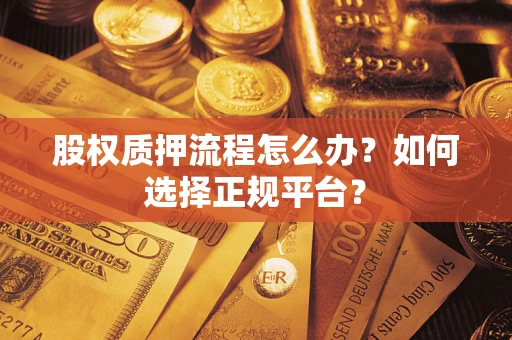 北京股权质押流程怎么办？如何选择正规平台？