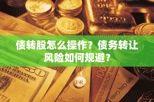 北京债转股怎么操作？债务转让风险如何规避？