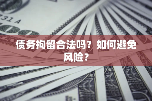 北京债务拘留合法吗？如何避免风险？