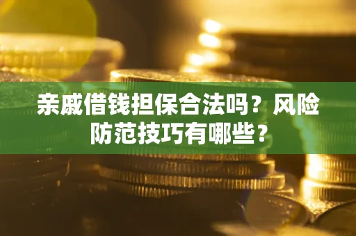 北京亲戚借钱担保合法吗？风险防范技巧有哪些？