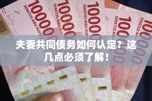 北京夫妻共同债务如何认定？这几点必须了解！