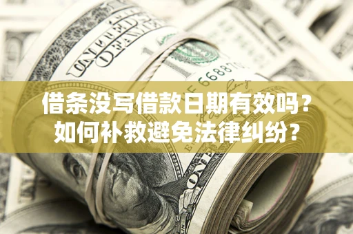 北京借条没写借款日期有效吗？如何补救避免法律纠纷？