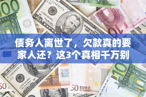 北京债务人离世了，欠款真的要家人还？这3个真相千万别弄错