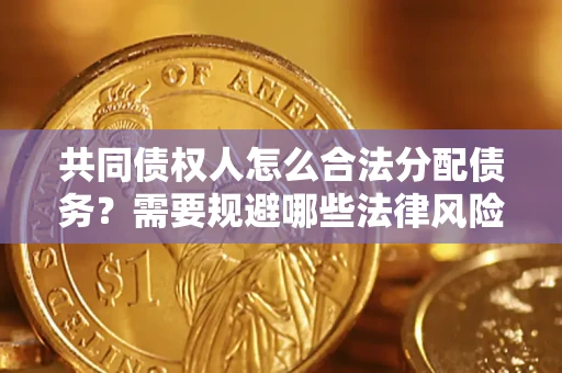 北京共同债权人怎么合法分配债务？需要规避哪些法律风险？