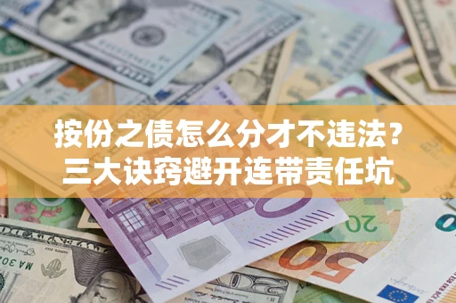 北京按份之债怎么分才不违法？三大诀窍避开连带责任坑