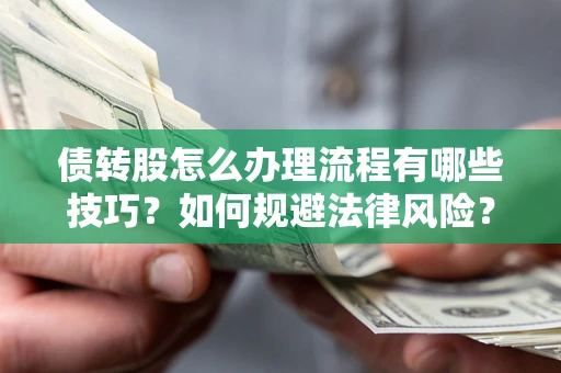 北京债转股怎么办理流程有哪些技巧？如何规避法律风险？