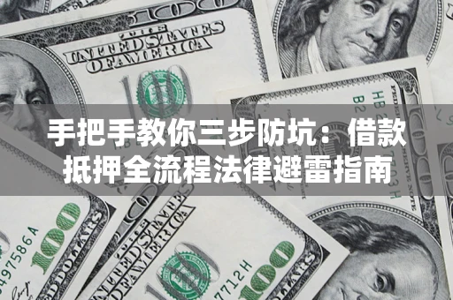 北京手把手教你三步防坑：借款抵押全流程法律避雷指南
