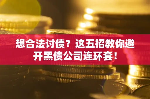 北京想合法讨债？这五招教你避开黑债公司连环套！