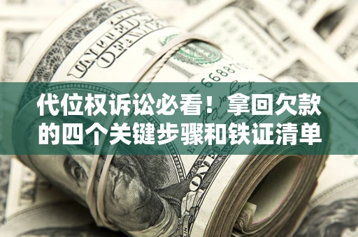 北京代位权诉讼必看!拿回欠款的四个关键步骤和铁证清单 北京代位权诉讼必看!拿回欠款的四个关键步骤和铁证清单