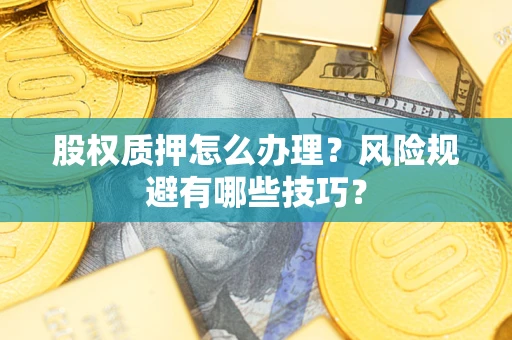 北京股权质押怎么办理？风险规避有哪些技巧？