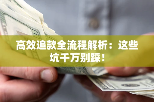 北京高效追款全流程解析：这些坑千万别踩！