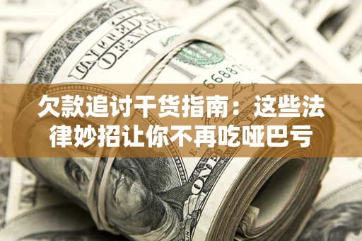 北京欠款追讨干货指南：这些法律妙招让你不再吃哑巴亏