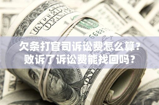 北京欠条打官司诉讼费怎么算？败诉了诉讼费能找回吗？