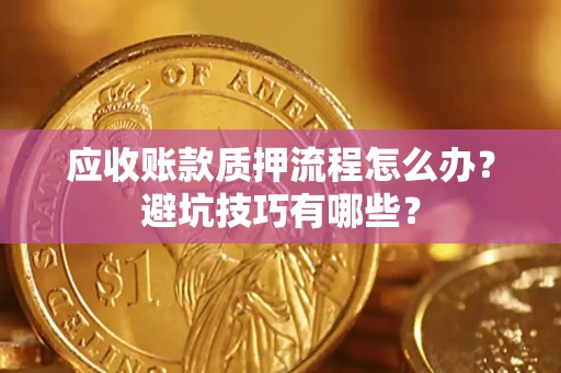 北京应收账款质押流程怎么办？避坑技巧有哪些？