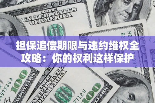北京担保追偿期限与违约维权全攻略：你的权利这样保护