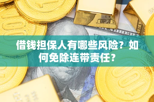 北京借钱担保人有哪些风险？如何免除连带责任？