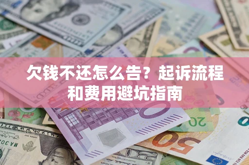 北京欠钱不还怎么告?起诉流程和费用避坑指南 北京欠钱不还怎么告?起诉流程和费用避坑指南