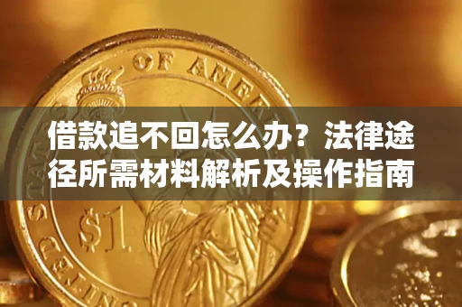 北京借款追不回怎么办？法律途径所需材料解析及操作指南