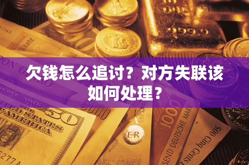 北京欠钱怎么追讨？对方失联该如何处理？