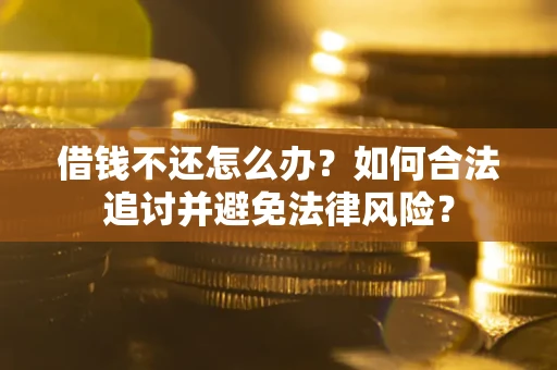北京借钱不还怎么办？如何合法追讨并避免法律风险？