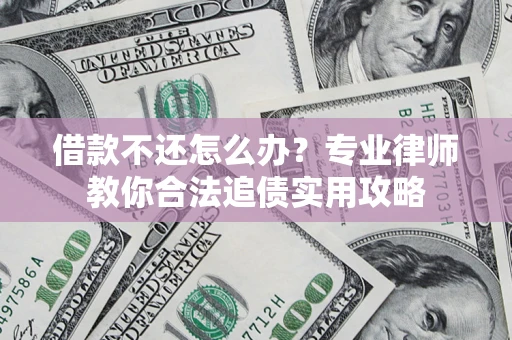北京借款不还怎么办？专业律师教你合法追债实用攻略