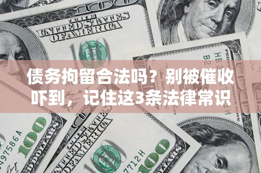 北京债务拘留合法吗?别被催收吓到,记住这3条法律常识 北京债务拘留合法吗?别被催收吓到,记住这3条法律常识