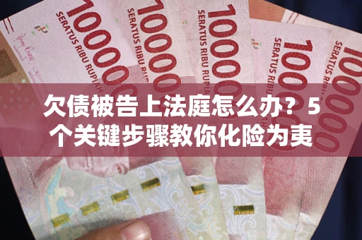 北京欠债被告上法庭怎么办？5个关键步骤教你化险为夷