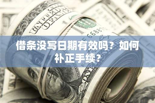 北京借条没写日期有效吗？如何补正手续？