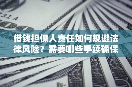 北京借钱担保人责任如何规避法律风险？需要哪些手续确保安全？