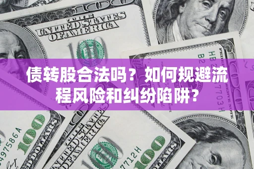 北京债转股合法吗？如何规避流程风险和纠纷陷阱？