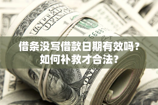 北京借条没写借款日期有效吗？如何补救才合法？