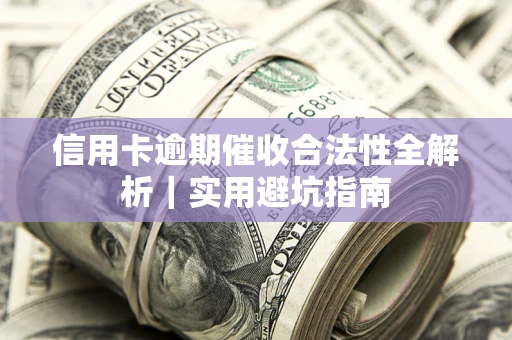 北京信用卡逾期催收合法性全解析｜实用避坑指南